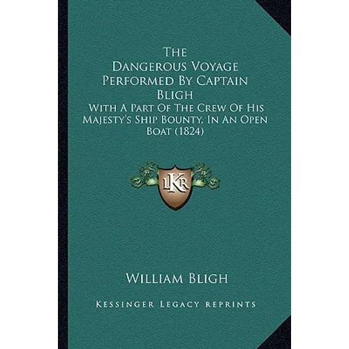 The Dangerous Voyage Performed By Captain Bligh: With A Part Of The Crew Of His Majesty's Ship Bounty, In An Open Boat (1824) - Paperback