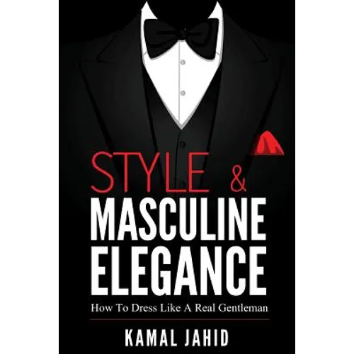 Style and Masculine Elegance: How To Dress Like A Real Gentleman - Paperback