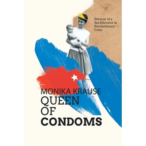 Monika Krause, Queen of Condoms: Memoir of a Sex Educator in Revolutionary Cuba - Paperback
