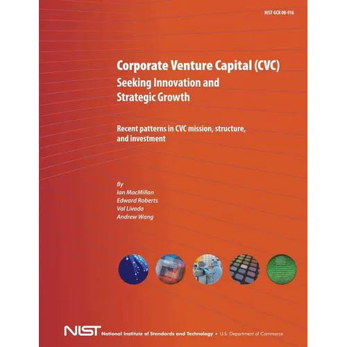Corporate Venture Capital (CVC) Seeking Innovation and Strategic Growth: Recent Patterns in CVC Mission, Structure and Investment - Paperback