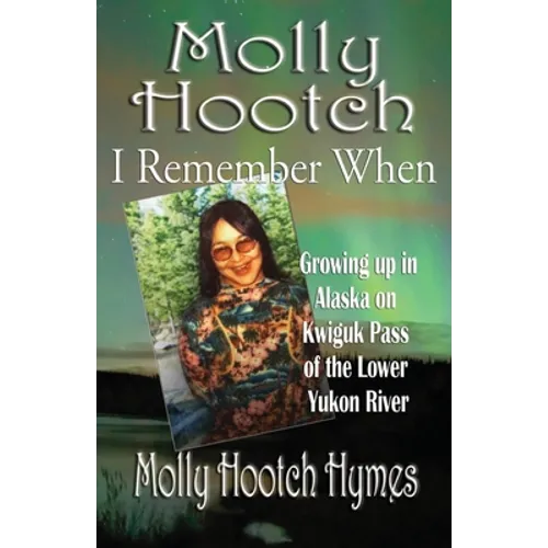 Molly Hootch: Growing up in Alaska on the Kwiguk Pass of the Lower Yukon River - Paperback
