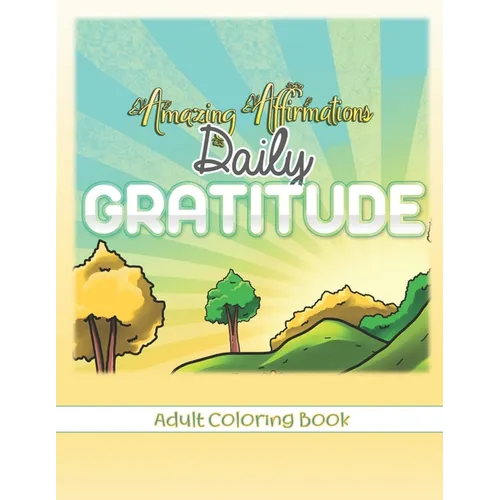 Amazing Affirmations Daily Gratitude Adult Coloring Book: Law of Attraction Color Pages for Everyday Gratefulness - Paperback