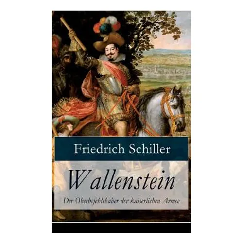 Wallenstein - Der Oberbefehlshaber der kaiserlichen Armee: Dramen-Trilogie - Paperback
