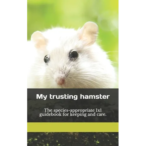 My trusting hamster: The species-appropriate 1x1 guidebook for keeping and care. - Paperback