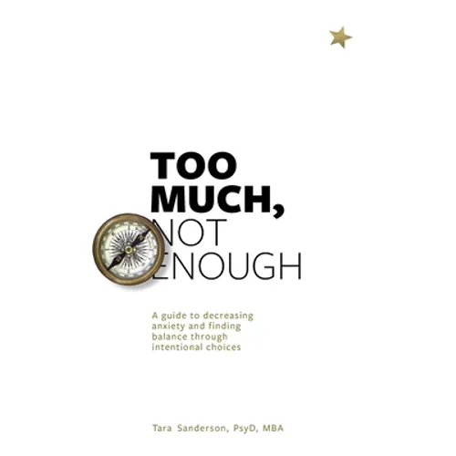 Too much, Not enough: A guide to decreasing anxiety and creating balance through intentional choices - Paperback