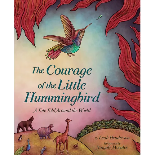 The Courage of the Little Hummingbird: A Tale Told Around the World - Hardcover