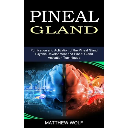Pineal Gland: Purification and Activation of the Pineal Gland (Psychic Development and Pineal Gland Activation Techniques) - Paperback