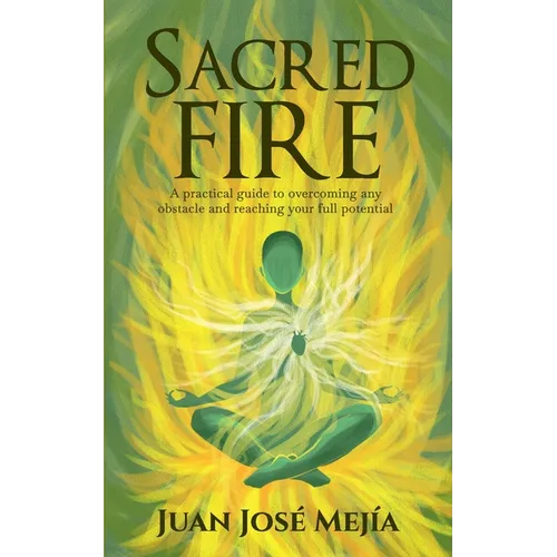 Sacred Fire: A practical guide to overcoming any obstacle and reaching your full potential - Paperback