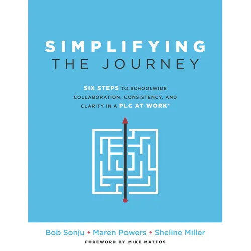 Simplifying the Journey: Six Steps to Schoolwide Collaboration, Consistency, and Clarity in a PLC (a Simple Road Map for Teachers and Teams with Pract - Paperback