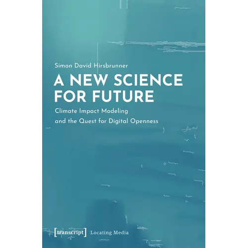 A New Science for Future: Climate Impact Modeling and the Quest for Digital Openness - Paperback