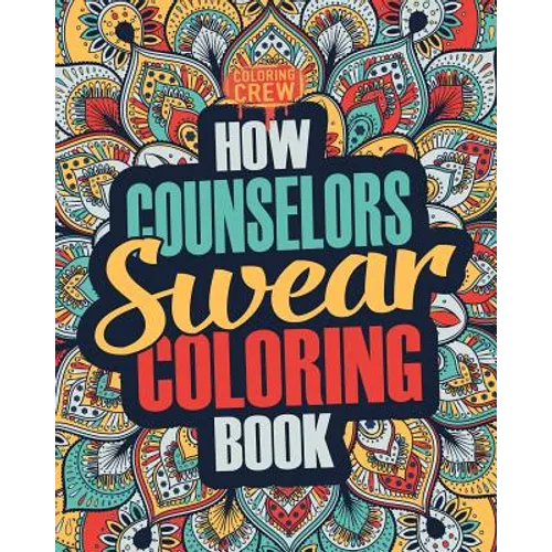 How Counselors Swear Coloring Book: A Funny, Irreverent, Clean Swear Word Counselor Coloring Book Gift Idea - Paperback