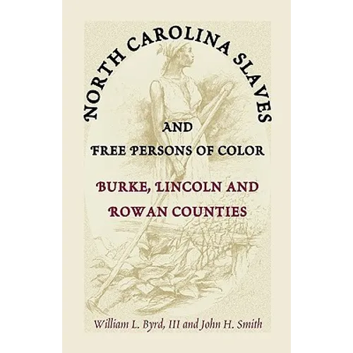 North Carolina Slaves and Free Persons of Color: Burke, Lincoln, and Rowan Counties - Paperback