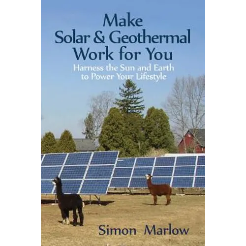 Make Solar and Geothermal Work For You: Harness the Sun and Earth to Power Your Lifestyle - Paperback