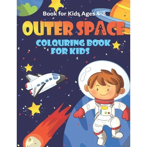 Outer Space Colouring Book for Kids Ages 4-8: Fun, and Educational Space Coloring Books with Planets, Rocket Ships, Astronauts, Aliens & More! - Paperback
