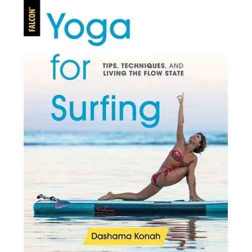 Yoga for Surfing: Tips, Techniques, and Living the Flow State - Paperback