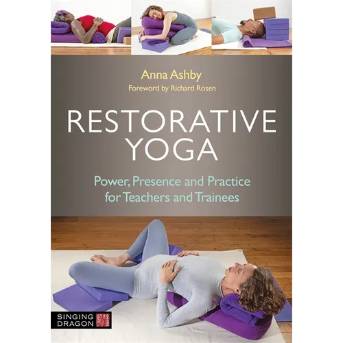 Restorative Yoga: Power, Presence and Practice for Teachers and Trainees - Paperback