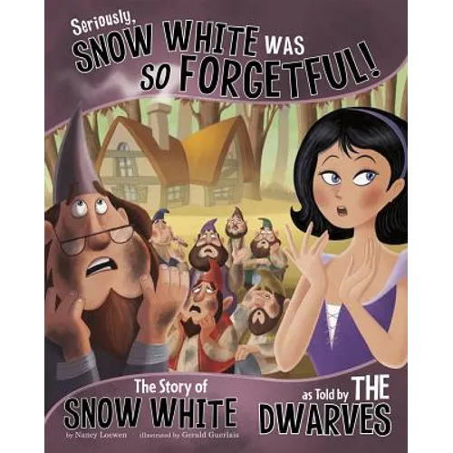Seriously, Snow White Was So Forgetful!: The Story of Snow White as Told by the Dwarves - Paperback