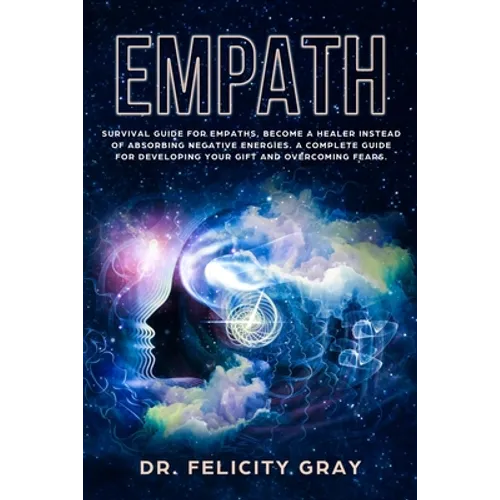 Empath: Survival Guide for Empaths, Become a Healer Instead of Absorbing Negative Energies. A Complete Guide for Developing Yo - Paperback