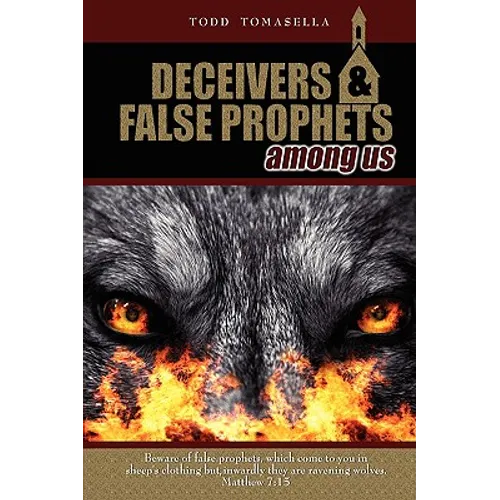 Deceivers & False Prophets Among Us: Riveting Insights into the Dark World of Deception at Work in Today's Church - Hardcover