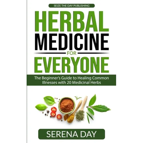 Herbal Medicine for Everyone: The beginner's guide to healing common illnesses with 20 Medicinal Herbs - Paperback