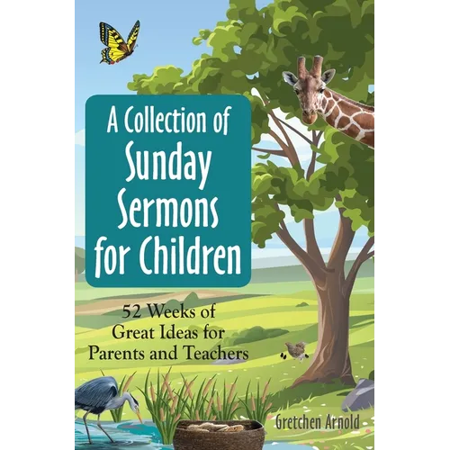 A Collection of Sunday Sermons for Children: 52 Weeks of Great Ideas for Parents and Teachers - Paperback