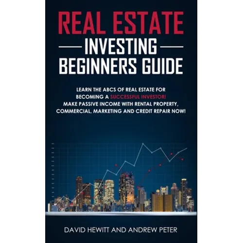 Real Estate Investing Beginners Guide: Learn the ABCs of Real Estate for Becoming a Successful Investor! Make Passive Income with Rental Property, Com - Paperback