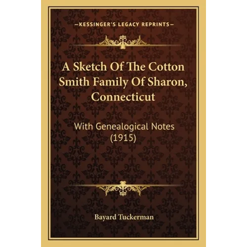 A Sketch Of The Cotton Smith Family Of Sharon, Connecticut: With Genealogical Notes (1915) - Paperback