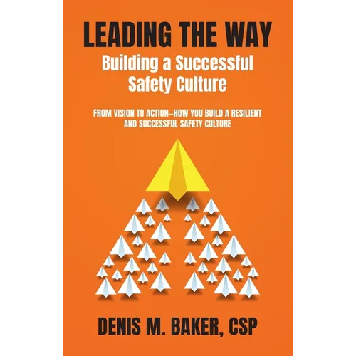 Leading the Way Building a Successful Safety Culture: From Vision to Action-How You Build a Resilient and Successful Safety Culture - Paperback