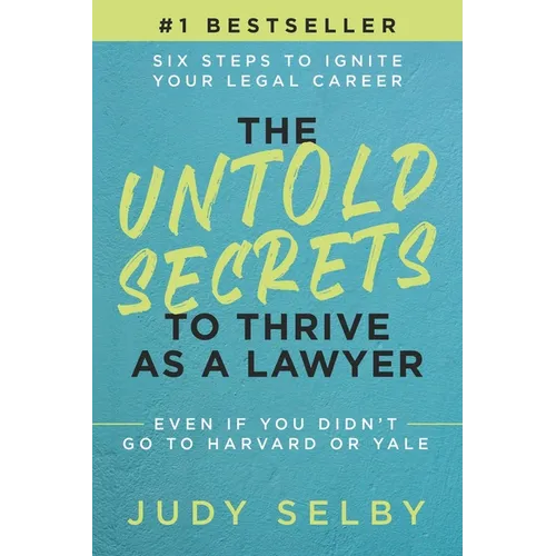 The Untold Secrets to Thrive as a Lawyer: Six Steps to Ignite Your Legal Career Even if You Didn't Go to Harvard or Yale - Paperback