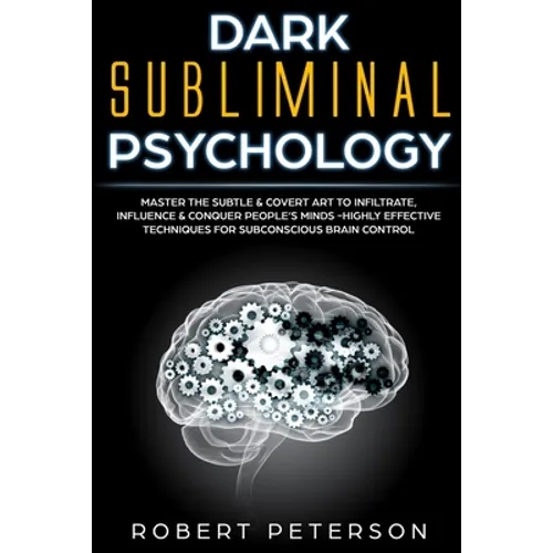 Dark Subliminal Psychology: Master the Subtle & Covert Art to Infiltrate, Influence & Conquer People's Minds -Highly Effective Techniques for Subc - Paperback
