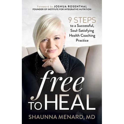 Free to Heal: 9 Steps to a Successful, Soul-Satisfying Health Coaching Practice - Paperback
