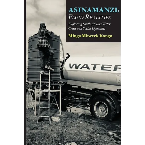 Asinamanzi: Fluid Realities -Exploring South Africa's Water Crisis and Social Dynamics - Paperback
