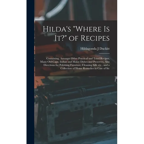 Hilda's "where is it?" of Recipes: Containing, Amongst Other Practical and Tried Recipes, Many old Cape, Indian and Malay Dishes and Preserves, Also D - Hardcover