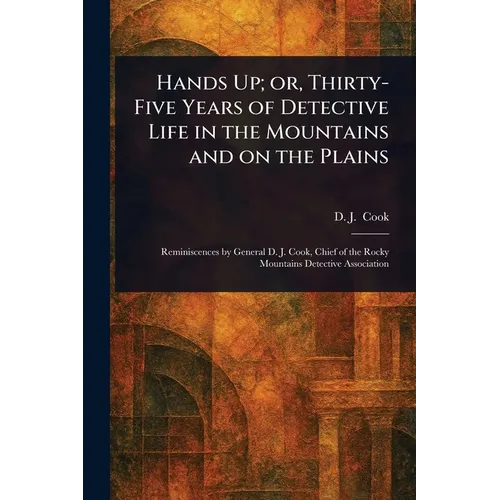 Hands Up; or, Thirty-Five Years of Detective Life in the Mountains and on the Plains - Paperback