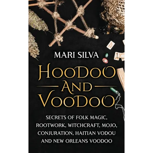 Hoodoo and Voodoo: Secrets of Folk Magic, Rootwork, Witchcraft, Mojo, Conjuration, Haitian Vodou and New Orleans Voodoo - Hardcover