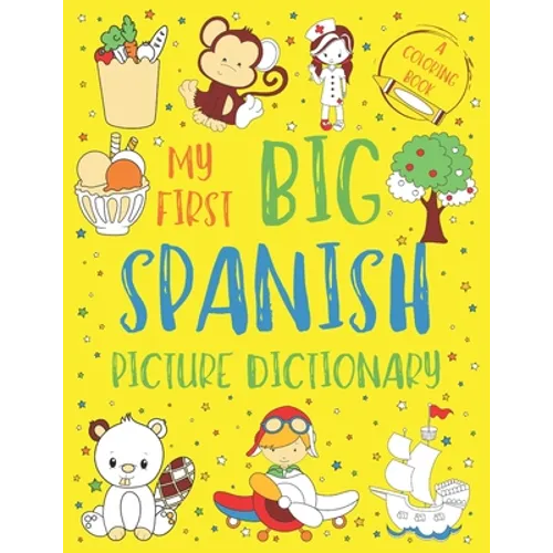 My First Big Spanish Picture Dictionary: Two in One: Dictionary and Coloring Book - Color and Learn the Words - Spanish Book for Kids with Translation - Paperback