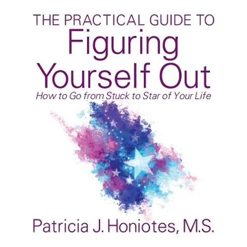 The Practical Guide to Figuring Yourself Out: How to Go from Stuck to Star of Your Life - Paperback
