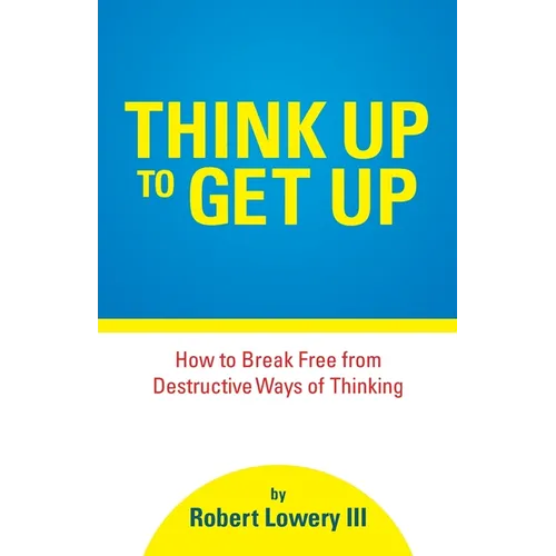 Think Up to Get Up: How to Break Free from Destructive Ways of Thinking - Paperback