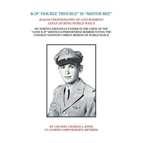 B-29 "Double Trouble" Is "Mister Bee": Radar Photography of and Bombing Japan During World War Ii My North Carolinian Father in the Crew of the "Lone - Paperback