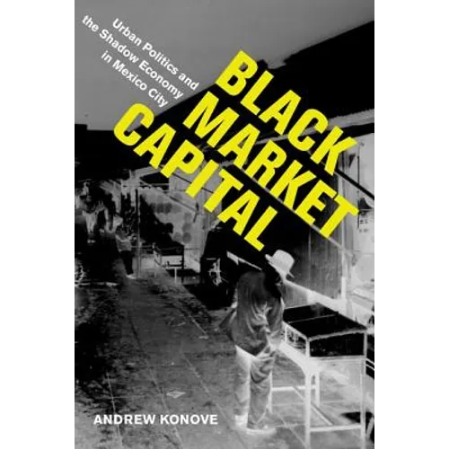 Black Market Capital: Urban Politics and the Shadow Economy in Mexico City - Hardcover