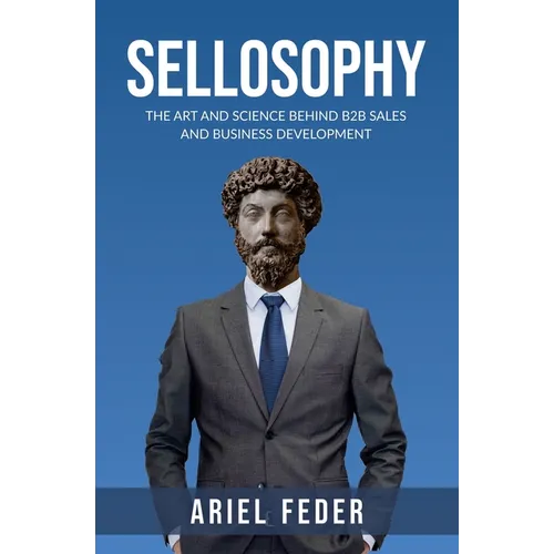 Sellosophy: The Art and Science Behind B2B Sales and Business Development - Paperback