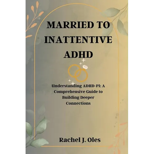 Married to Inattentive ADHD: Understanding ADHD-PI: A Comprehensive Guide to Building Deeper Connections - Paperback