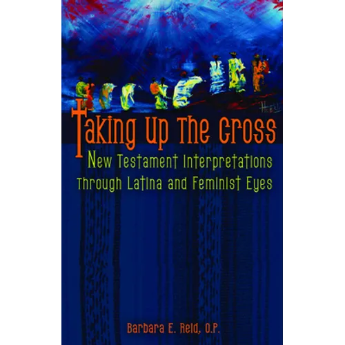 Taking Up the Cross: New Testament Interpretations Through Latina and Feminist Eyes - Paperback