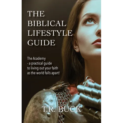 The Biblical Lifestyle Guide: The Academy - a practical guide to living out your faith as the world falls apart! - Paperback