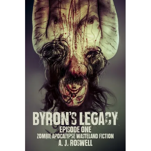 Byron's Legacy Episode 1: Zombie Apocalypse Wasteland Fiction - Paperback