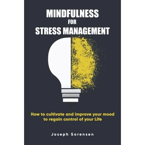 Mindfulness For Stress Management: How to cultivate and improve your mood to regain control of your life - Paperback
