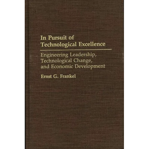 In Pursuit of Technological Excellence: Engineering Leadership, Technological Change, and Economic Development - Hardcover
