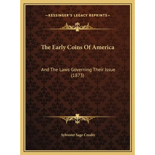 The Early Coins Of America: And The Laws Governing Their Issue (1873) - Hardcover