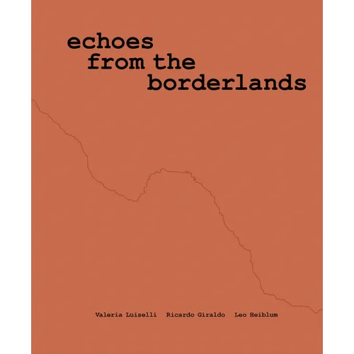 Valeria Luiselli, Ricardo Giraldo & Leo Heiblum: Echoes from the Borderlands: Study, Hours 1-12 - Paperback