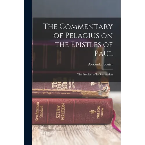 The Commentary of Pelagius on the Epistles of Paul: The Problem of its Restoration - Paperback